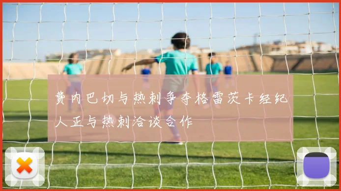 费内巴切与热刺争夺格雷茨卡经纪人正与热刺洽谈合作